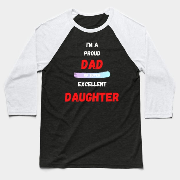 I'M A PROUD DAD OS SUPER EXCELLENT DAUGHTER Baseball T-Shirt by Giftadism